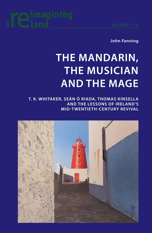 The Mandarin, the Musician and the Mage: T. K. Whitaker, Sean Ó Riada, Thomas Kinsella and the Lessons of Ireland’s Mid-Twentieth-Century Revival: 110 (Reimagining Ireland) - Image 1
