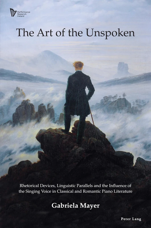 The Art of the Unspoken: Rhetorical Devices, Linguistic Parallels and the Influence of the Singing Voice in Classical and Romantic Piano Literature: 1 (Performance Research: Ireland)