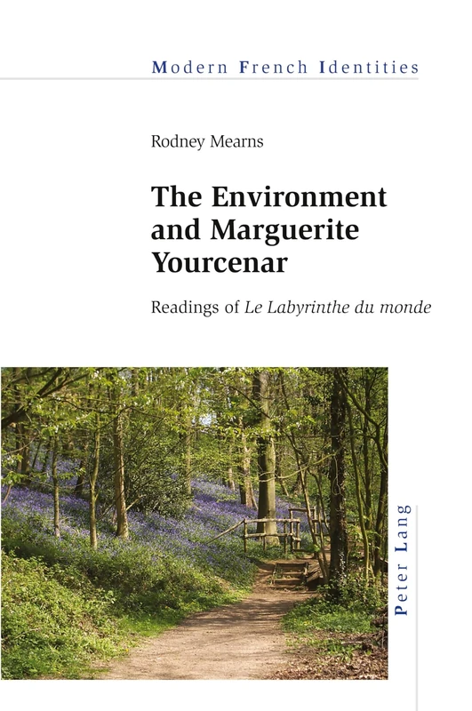 The Environment and Marguerite Yourcenar: Readings of «Le Labyrinthe du monde»: 149 (Modern French Identities)