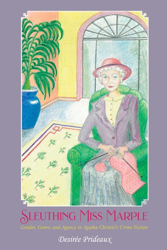 Sleuthing Miss Marple: Gender, Genre, and Agency in Agatha Christie's Crime Fiction: 93 (Liverpool English Texts and Studies)