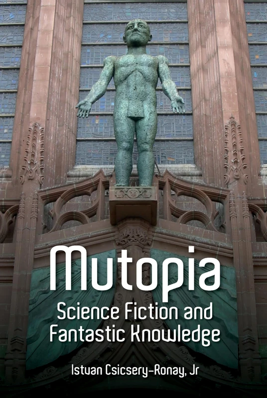 Mutopia: Science Fiction and Fantastic Knowledge: 75 (Liverpool Science Fiction Texts & Studies)