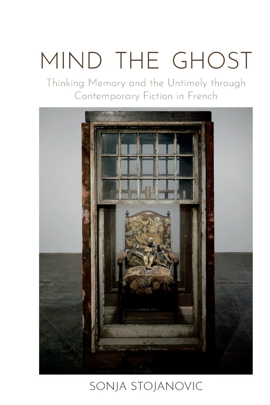 Mind the Ghost: Thinking Memory and the Untimely through Contemporary Fiction in French: 88 (Contemporary French and Francophone Cultures)