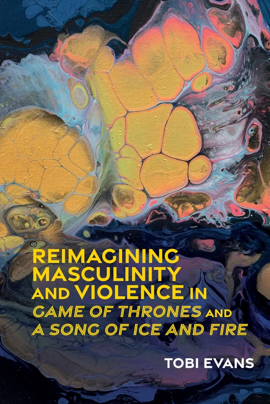 Reimagining Masculinity and Violence in 'Game of Thrones' and 'A Song of Ice and Fire': 76 (Liverpool Science Fiction Texts & Studies) - Image 1