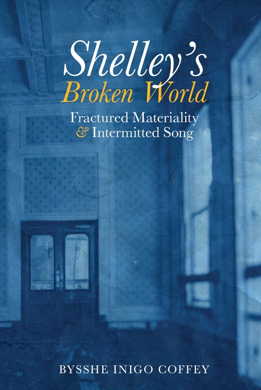 Shelley's Broken World: Fractured Materiality and Intermitted Song (Liverpool English Texts and Studies): 89