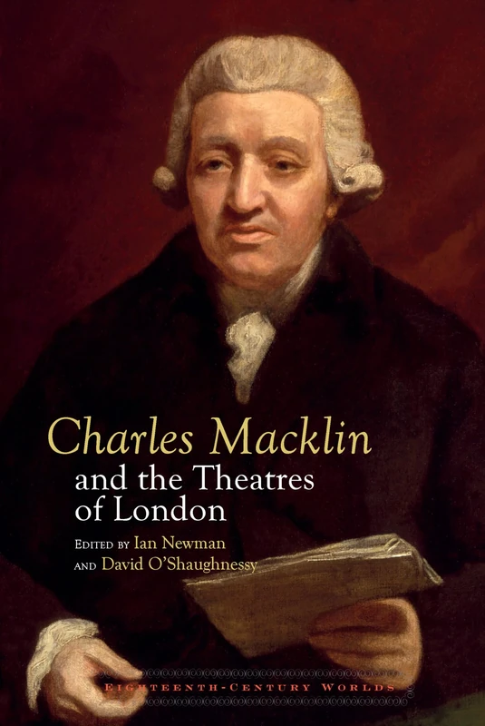 Charles Macklin and the Theatres of London: 11 (Eighteenth Century Worlds)