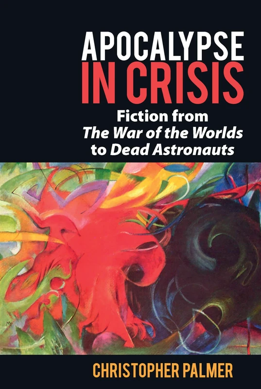 Apocalypse in Crisis: Fiction from 'The War of the Worlds' to 'Dead Astronauts': 72 (Liverpool Science Fiction Texts & Studies)