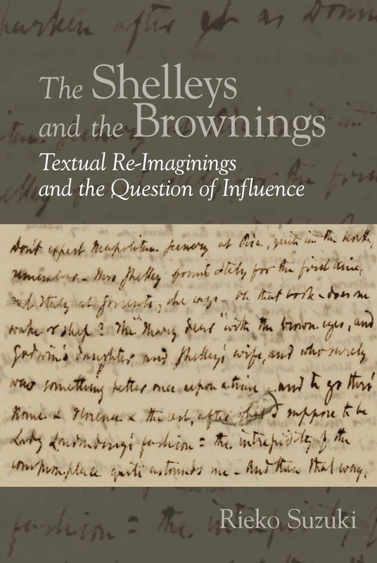 The Shelleys and the Brownings: Textual Re-Imaginings and the Question of Influence: 9 (English Association Monographs: English at the Interface)