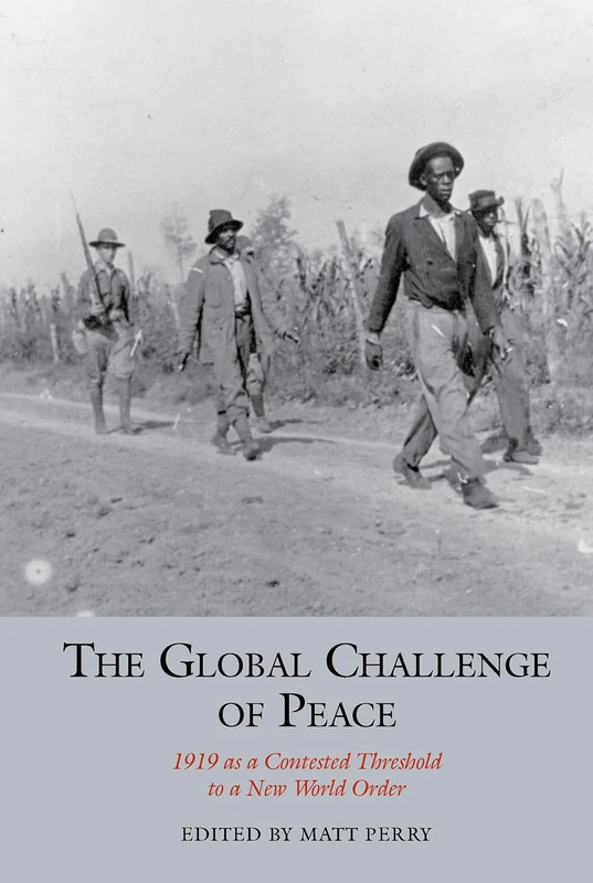 The Global Challenge of Peace: 1919 as a Contested Threshold to a New World Order (Studies in Labour History): 17