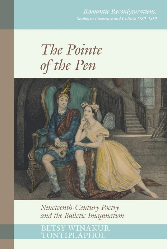 The Pointe of the Pen: Nineteenth-Century Poetry and the Balletic Imagination: 15 (Romantic Reconfigurations: Studies in Literature and Culture 1780-1850)
