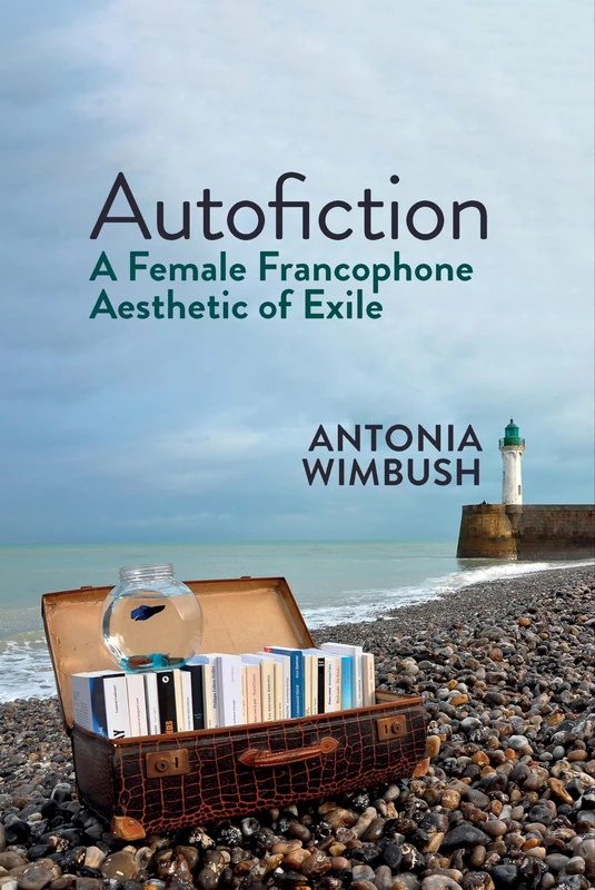 Autofiction: A Female Francophone Aesthetic of Exile (Contemporary French and Francophone Cultures): 80
