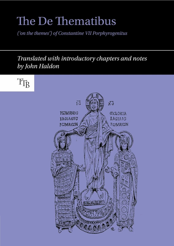 The De Thematibus ('on the themes') of Constantine VII Porphyrogenitus: Translated with introductory chapters and notes: 11 (Translated Texts for Byzantinists)