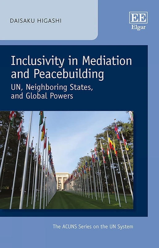 Inclusivity in Mediation and Peacebuilding: UN, Neighboring States, and Global Powers (The ACUNS Series on the UN System)