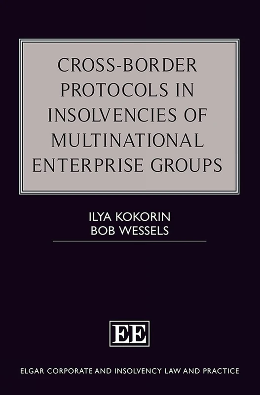 Cross-Border Protocols in Insolvencies of Multinational Enterprise Groups (Elgar Corporate and Insolvency Law and Practice series)
