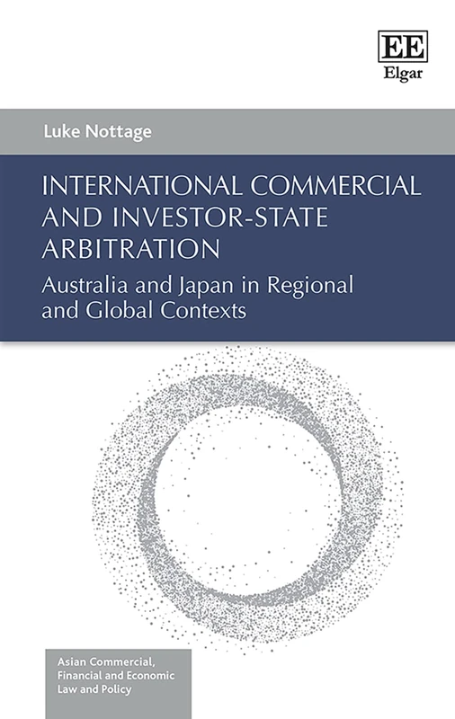 International Commercial and Investor-State Arbitration: Australia and Japan in Regional and Global Contexts (Asian Commercial, Financial and Economic Law and Policy series)