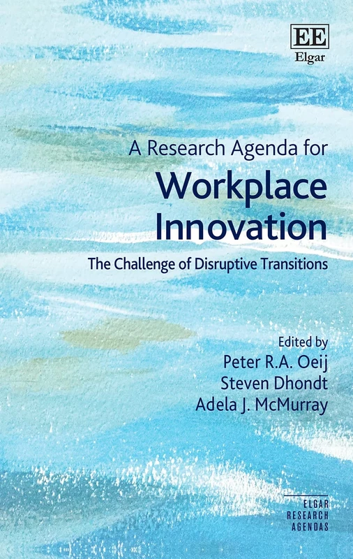 A Research Agenda for Workplace Innovation: The Challenge of Disruptive Transitions (Elgar Research Agendas)