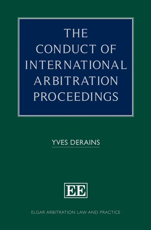 The Conduct of International Arbitration Proceedings (Elgar Arbitration Law and Practice series)