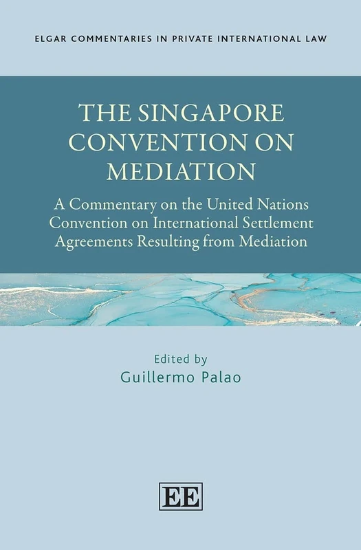 The Singapore Convention on Mediation: A Commentary on the United Nations Convention on International Settlement Agreements Resulting from Mediation ... in Private International Law series)