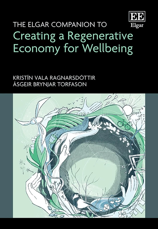 The Elgar Companion to Creating a Regenerative Economy for Wellbeing