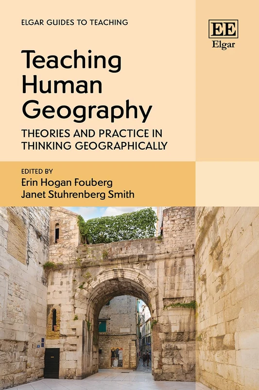 Teaching Human Geography: Theories and Practice in Thinking Geographically (Elgar Guides to Teaching)