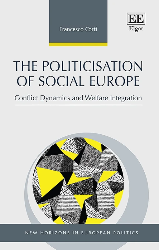 The Politicisation of Social Europe: Conflict Dynamics and Welfare Integration (New Horizons in European Politics series)