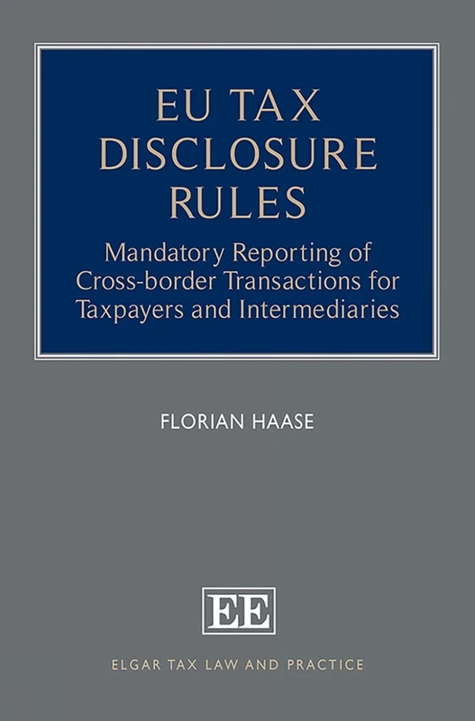EU Tax Disclosure Rules: Mandatory Reporting of Cross-border Transactions for Taxpayers and Intermediaries (Elgar Tax Law and Practice series)