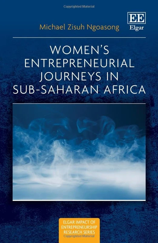 Women’s Entrepreneurial Journeys in Sub-Saharan Africa (Elgar Impact of Entrepreneurship Research series)