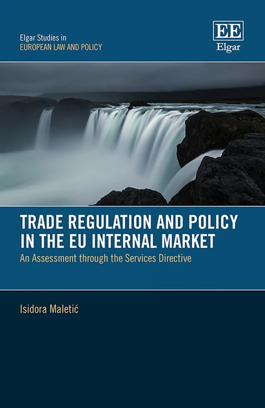 Trade Regulation and Policy in the EU Internal Market: An Assessment through the Services Directive (Elgar Studies in European Law and Policy)