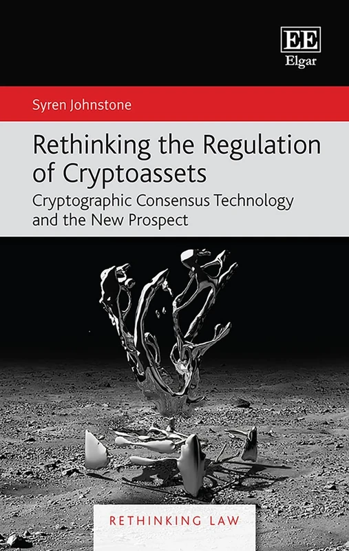 Rethinking the Regulation of Cryptoassets: Cryptographic Consensus Technology and the New Prospect (Rethinking Law series)