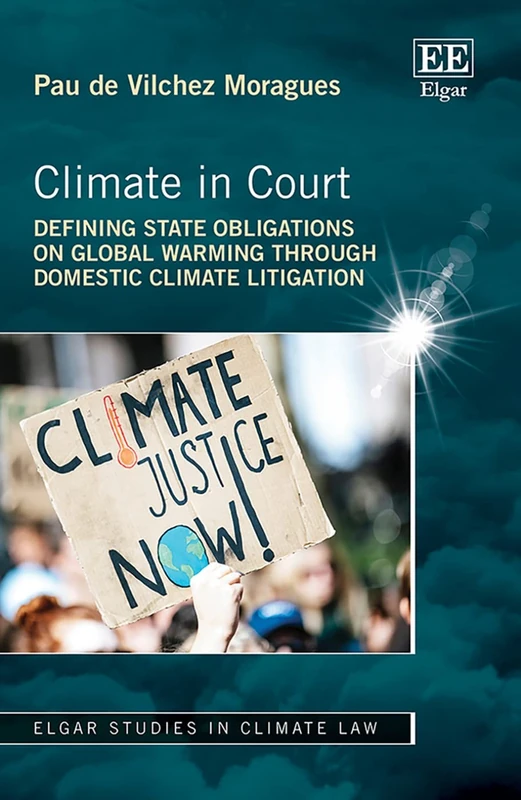 Climate in Court: Defining State Obligations on Global Warming Through Domestic Climate Litigation (Elgar Studies in Climate Law)