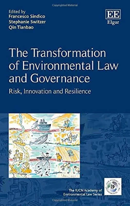 The Transformation of Environmental Law and Governance: Risk, Innovation and Resilience (The IUCN Academy of Environmental Law series)