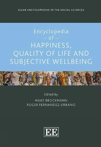 Encyclopedia of Happiness, Quality of Life and Subjective Wellbeing (Elgar Encyclopedias in the Social Sciences series)