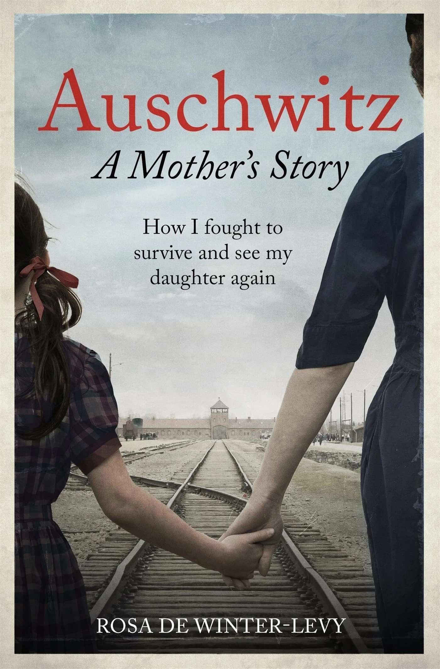 Auschwitz A Mother's Story: How I fought to survive and see my daughter again