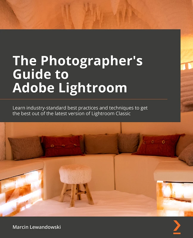 The Photographer's Guide to Adobe Lightroom: Learn industry-standard best practices and techniques to get the best out of the latest version of Lightroom Classic