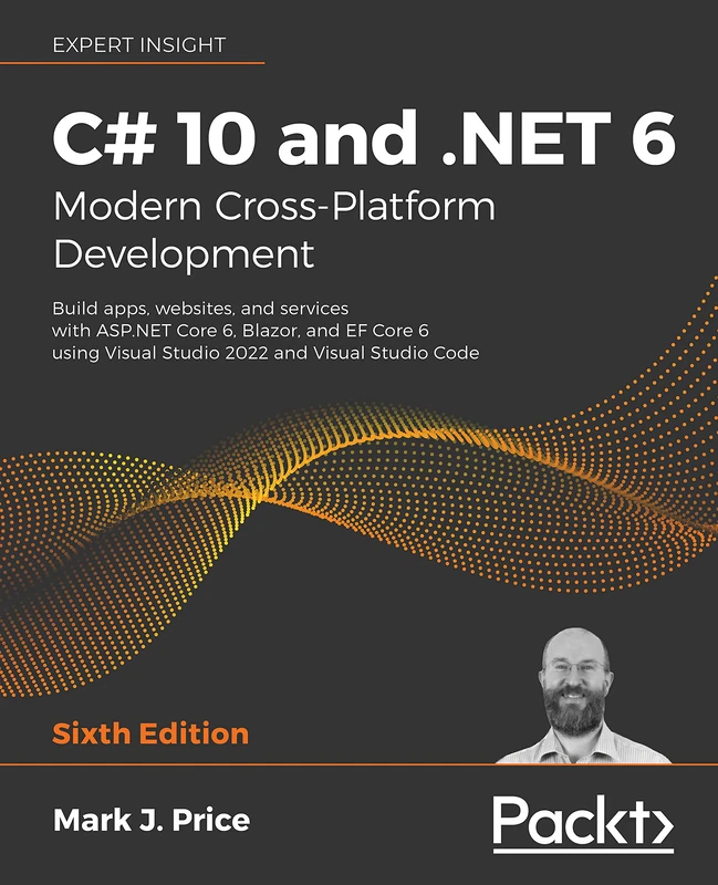 C# 10 and .NET 6 – Modern Cross-Platform Development: Build apps, websites, and services with ASP.NET Core 6, Blazor, and EF Core 6 using Visual Studio 2022 and Visual Studio Code