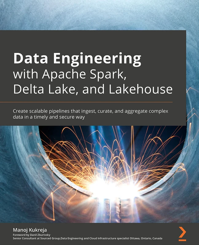 Data Engineering with Apache Spark, Delta Lake, and Lakehouse: Create scalable pipelines that ingest, curate, and aggregate complex data in a timely and secure way