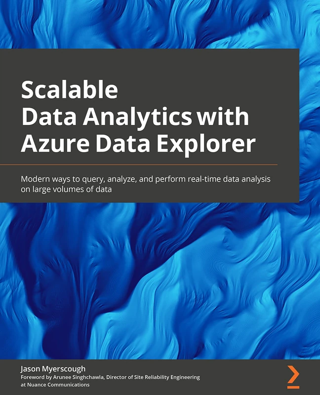 Scalable Data Analytics with Azure Data Explorer: Modern ways to query, analyze, and perform real-time data analysis on large volumes of data