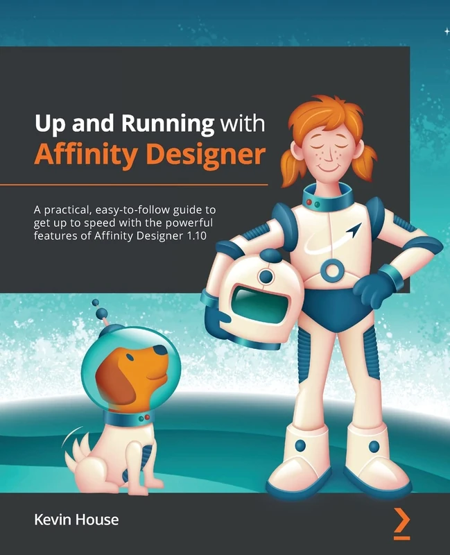 Up and Running with Affinity Designer: A practical, easy-to-follow guide to get up to speed with the powerful features of Affinity Designer 1.10