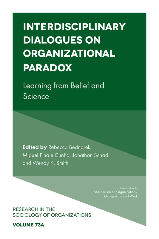 Interdisciplinary Dialogues on Organizational Paradox: Learning from Belief and Science: 73, Part A (Research in the Sociology of Organizations, 73, Part A)