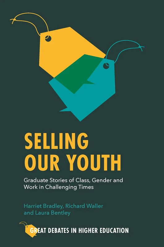 Selling Our Youth: Graduate Stories of Class, Gender and Work in Challenging Times (Great Debates in Higher Education)