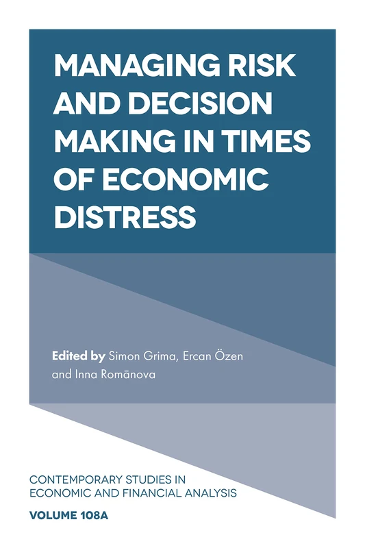 Managing Risk and Decision Making in Times of Economic Distress: 108 (Contemporary Studies in Economic and Financial Analysis, 108, Part A)