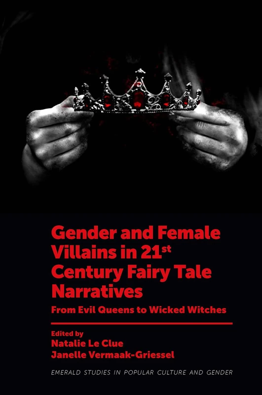 Gender and Female Villains in 21st Century Fairy Tale Narratives: From Evil Queens to Wicked Witches (Emerald Studies in Popular Culture and Gender)