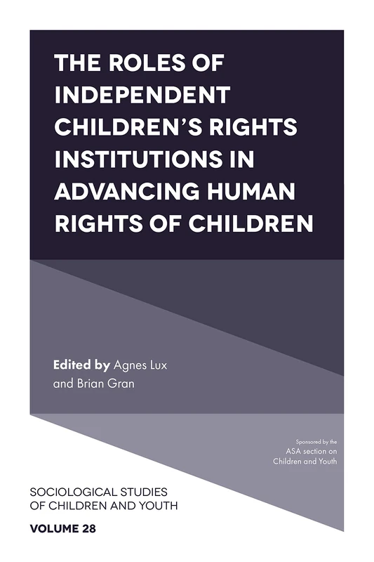 The Roles of Independent Children’s Rights Institutions in Advancing Human Rights of Children: 28 (Sociological Studies of Children and Youth, 28)