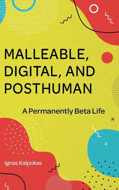 Malleable, Digital, and Posthuman: A Permanently Beta Life