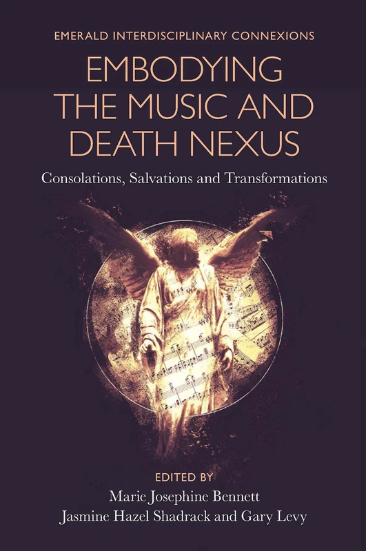 Embodying the Music and Death Nexus: Consolations, Salvations and Transformations (Emerald Interdisciplinary Connexions) - Image 1