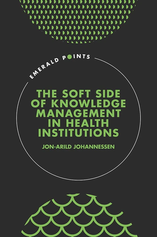 The Soft Side of Knowledge Management in Health Institutions (Emerald Points)