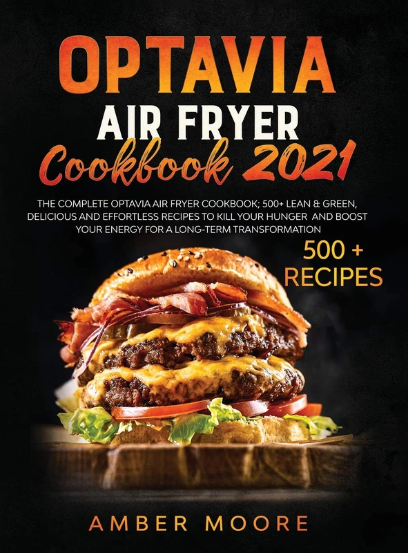 Optavia Air Fryer Cookbook 2021: The Complete Optavia Air Fryier Cookbook; 500+ Lean & Green, Delicious and Effortless Recipes to Kill your Hunger and Boost your Energy for a Long-Term Transformation