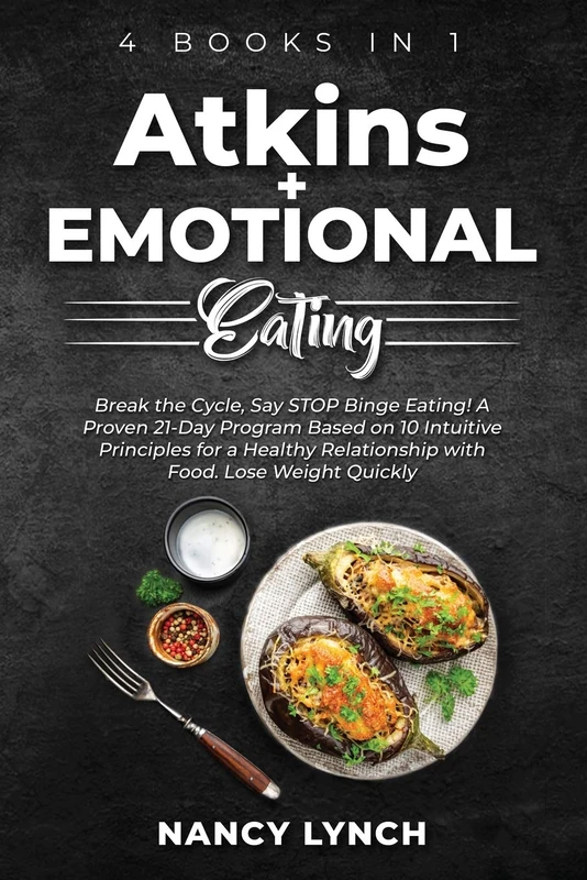 Atkins + Emotional Eating: 4 Books in 1: Break the Cycle, Say STOP Binge Eating! A Proven 21-Day Program Based on 10 Intuitive Principles for a Healthy Relationship with Food. Lose Weight Quickly - Image 1