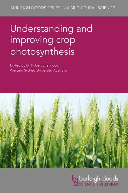 Understanding and Improving Crop Photosynthesis: 130 (Burleigh Dodds Series in Agricultural Science, 130)