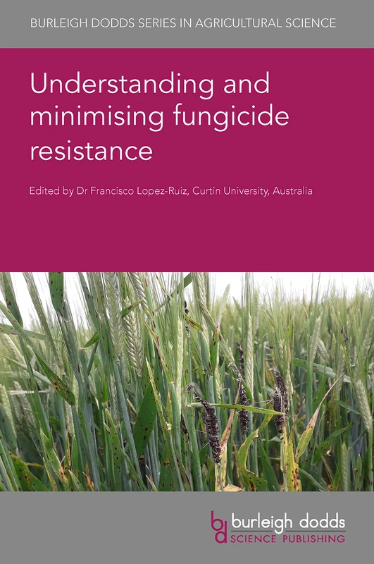 Understanding and Minimising Fungicide Resistance: 132 (Burleigh Dodds Series in Agricultural Science, 132)