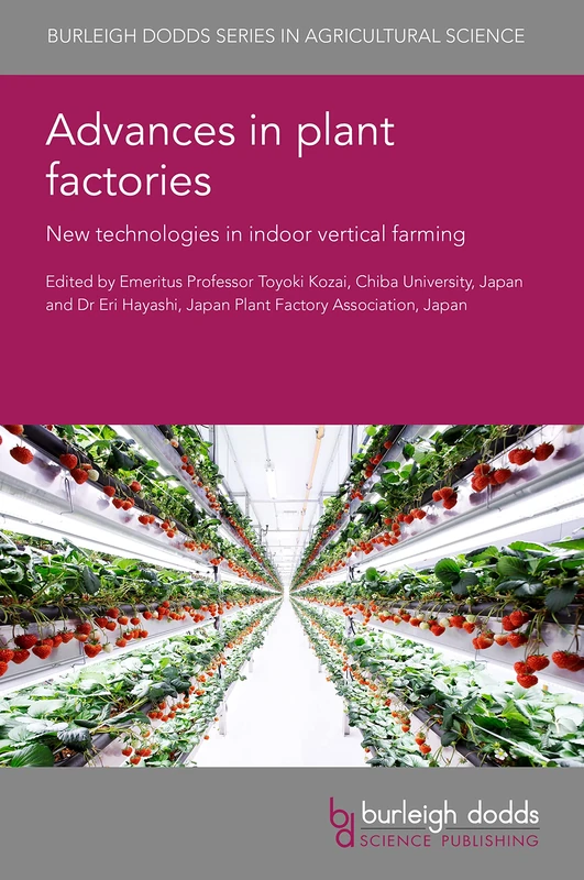 Advances in Plant Factories: New Technologies in Indoor Vertical Farming: 141 (Burleigh Dodds Series in Agricultural Science)